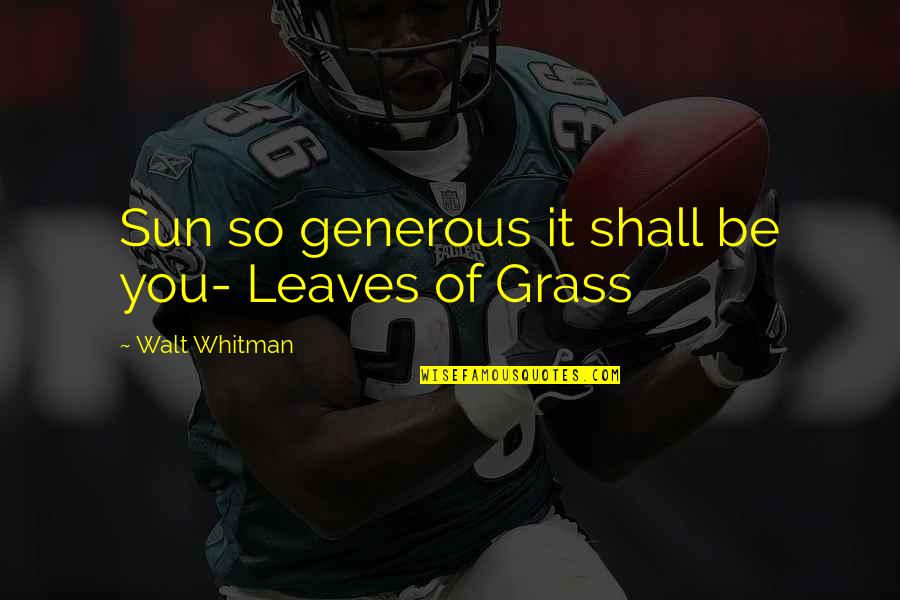 Architectural Drafting Quotes By Walt Whitman: Sun so generous it shall be you- Leaves