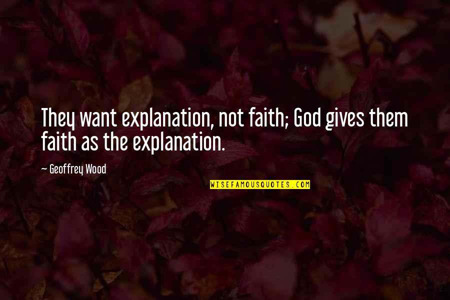 Architectural Education Quotes By Geoffrey Wood: They want explanation, not faith; God gives them