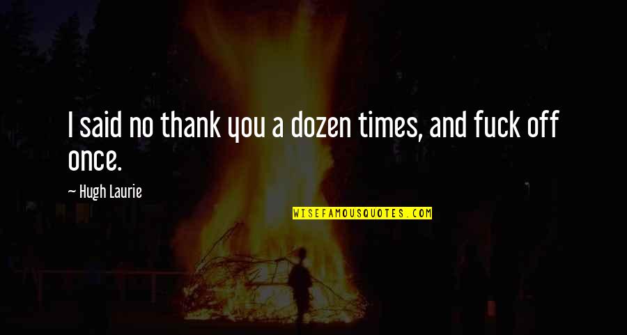 Architectural Firm Quotes By Hugh Laurie: I said no thank you a dozen times,