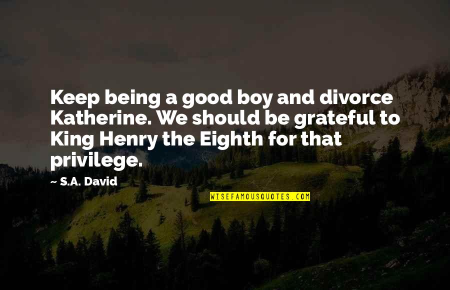 Architectural Firm Quotes By S.A. David: Keep being a good boy and divorce Katherine.