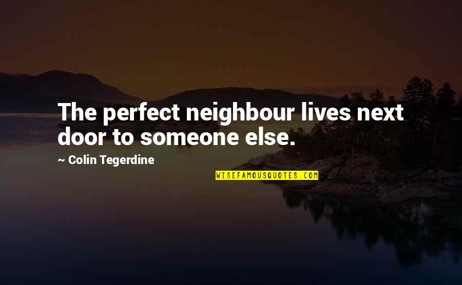 Architectural History Quotes By Colin Tegerdine: The perfect neighbour lives next door to someone