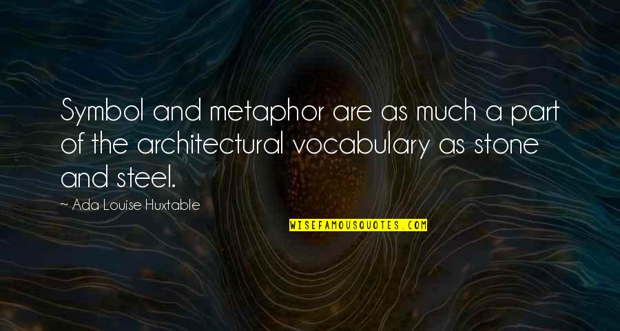 Architectural Quotes By Ada Louise Huxtable: Symbol and metaphor are as much a part