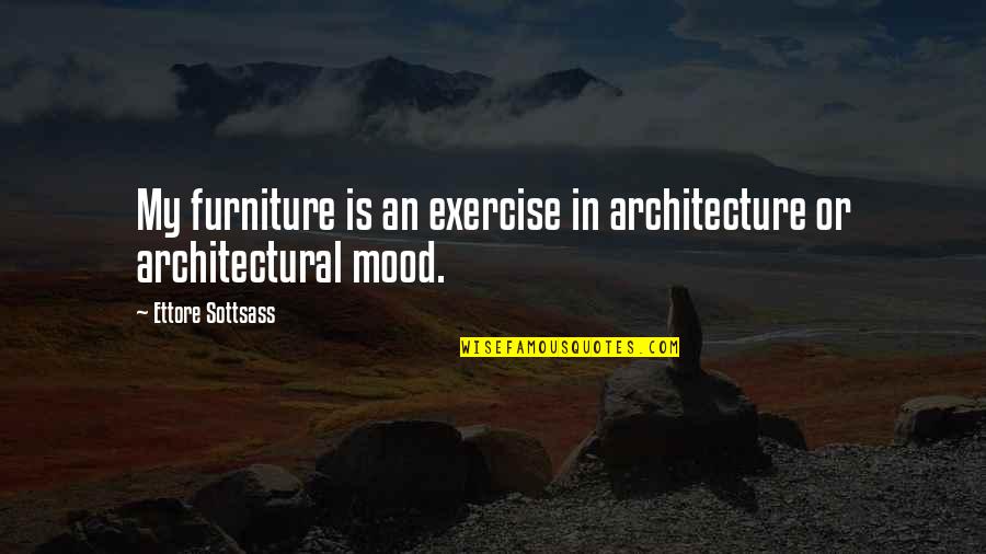 Architectural Quotes By Ettore Sottsass: My furniture is an exercise in architecture or
