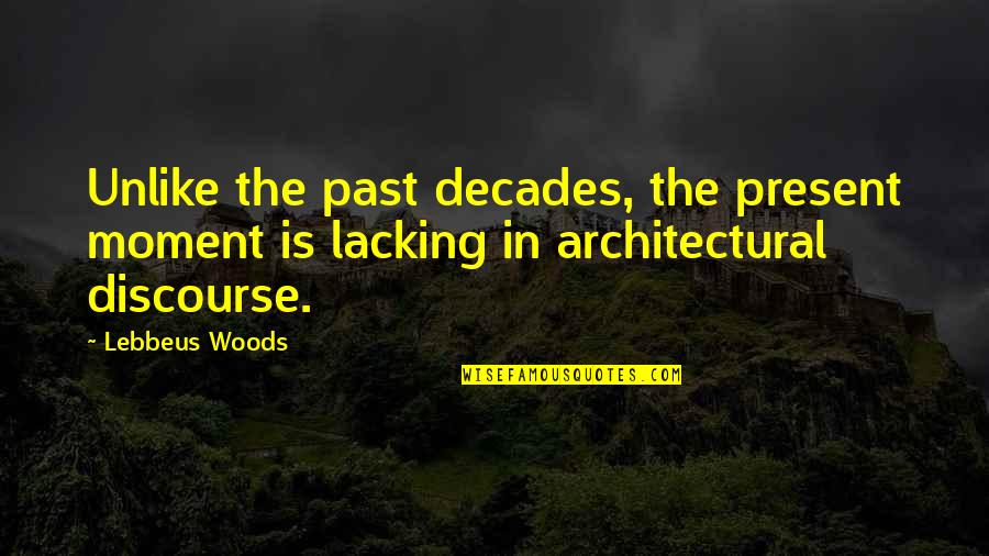 Architectural Quotes By Lebbeus Woods: Unlike the past decades, the present moment is