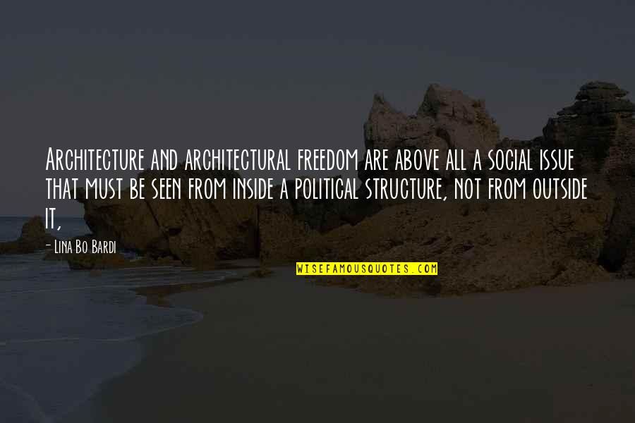 Architectural Quotes By Lina Bo Bardi: Architecture and architectural freedom are above all a