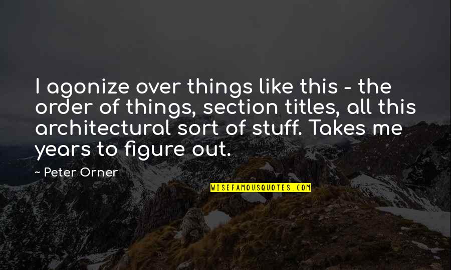 Architectural Quotes By Peter Orner: I agonize over things like this - the