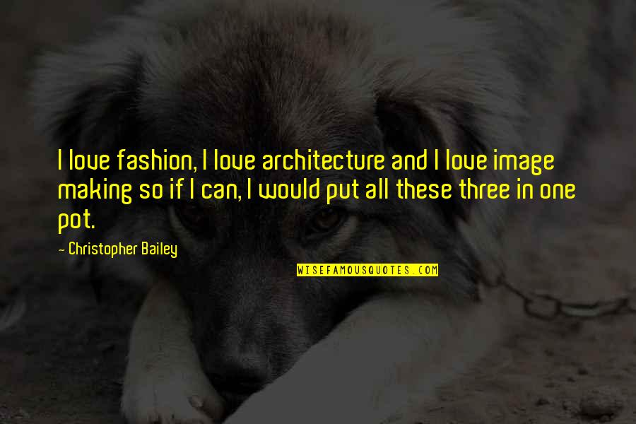 Architecture And Fashion Quotes By Christopher Bailey: I love fashion, I love architecture and I