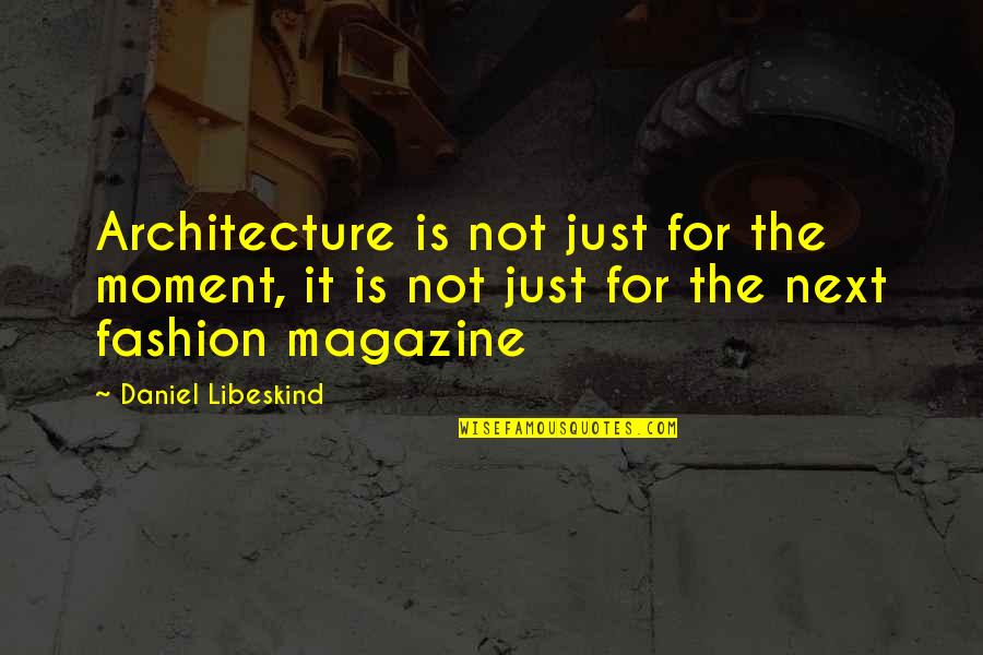 Architecture And Fashion Quotes By Daniel Libeskind: Architecture is not just for the moment, it
