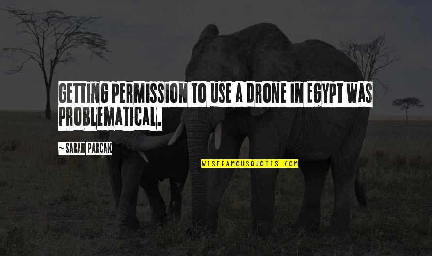 Architecture And Fashion Quotes By Sarah Parcak: Getting permission to use a drone in Egypt