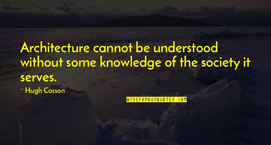 Architecture And Society Quotes By Hugh Casson: Architecture cannot be understood without some knowledge of