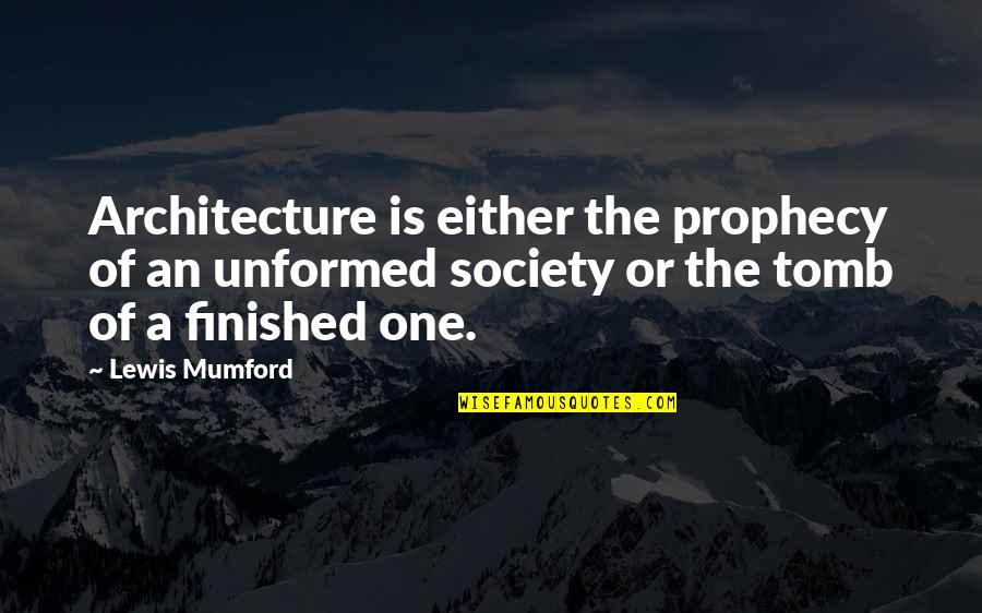 Architecture And Society Quotes By Lewis Mumford: Architecture is either the prophecy of an unformed