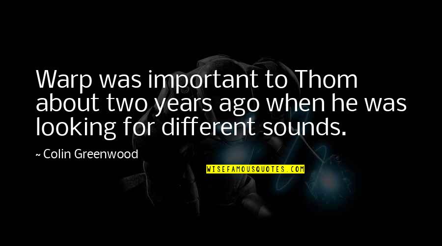 Architecture And The Environment Quotes By Colin Greenwood: Warp was important to Thom about two years