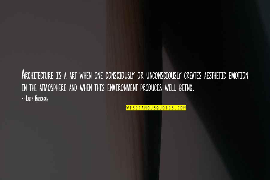 Architecture And The Environment Quotes By Luis Barragan: Architecture is a art when one consciously or