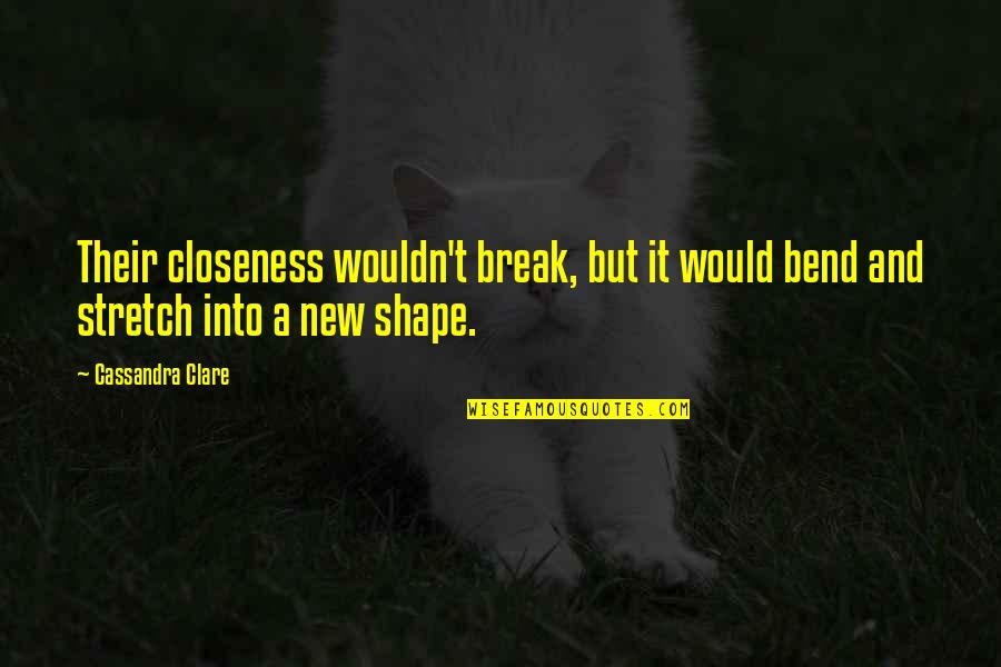 Architecture Brainy Quotes By Cassandra Clare: Their closeness wouldn't break, but it would bend