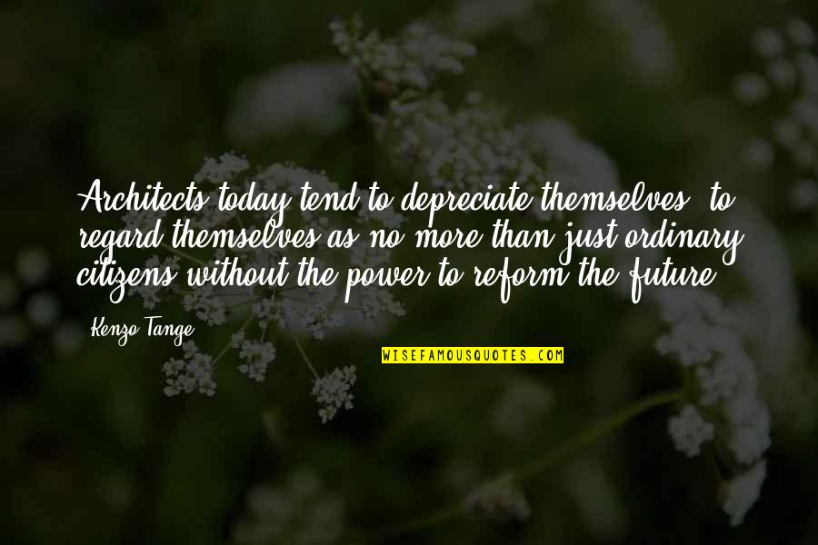 Architecture By Architects Quotes By Kenzo Tange: Architects today tend to depreciate themselves, to regard Architecture By Architects Quotes By Kenzo Tange: Architects today tend to depreciate themselves, to regard