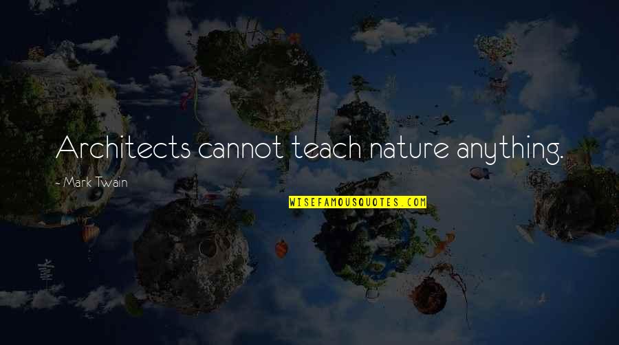 Architecture By Architects Quotes By Mark Twain: Architects cannot teach nature anything. Architecture By Architects Quotes By Mark Twain: Architects cannot teach nature anything.