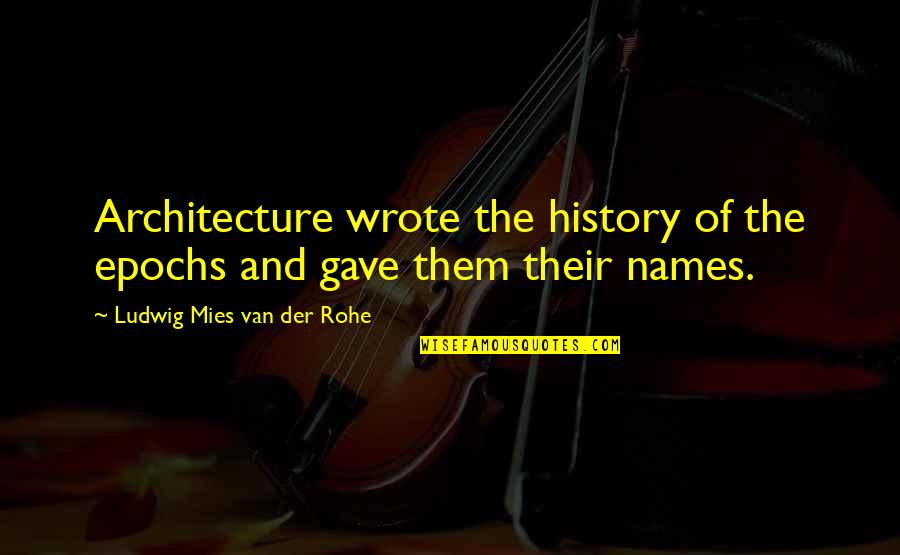 Architecture History Quotes By Ludwig Mies Van Der Rohe: Architecture wrote the history of the epochs and Architecture History Quotes By Ludwig Mies Van Der Rohe: Architecture wrote the history of the epochs and