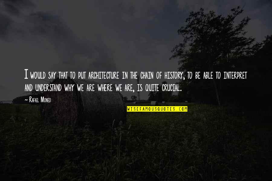 Architecture History Quotes By Rafael Moneo: I would say that to put architecture in Architecture History Quotes By Rafael Moneo: I would say that to put architecture in