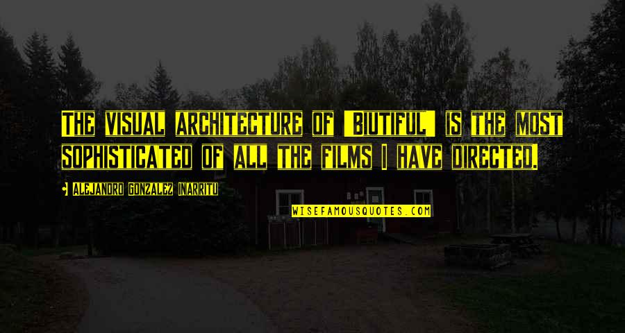 Architecture Quotes By Alejandro Gonzalez Inarritu: The visual architecture of 'Biutiful' is the most