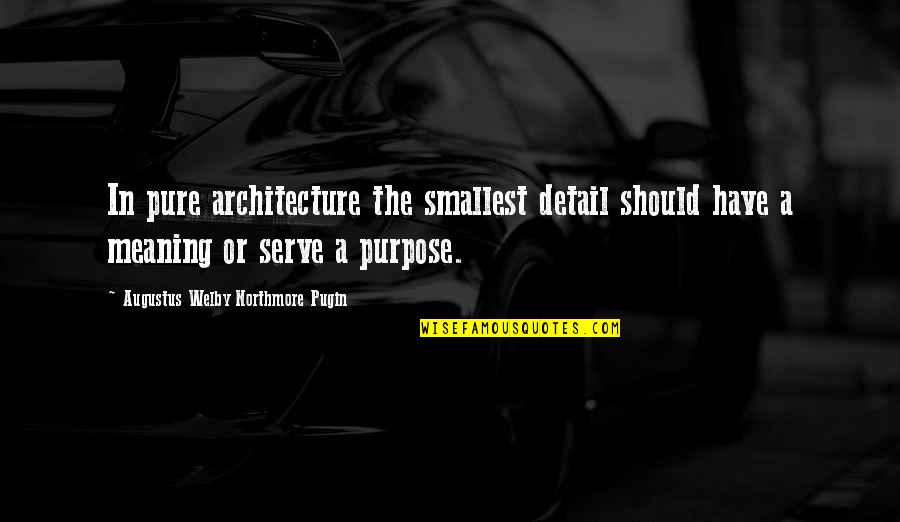 Architecture Quotes By Augustus Welby Northmore Pugin: In pure architecture the smallest detail should have