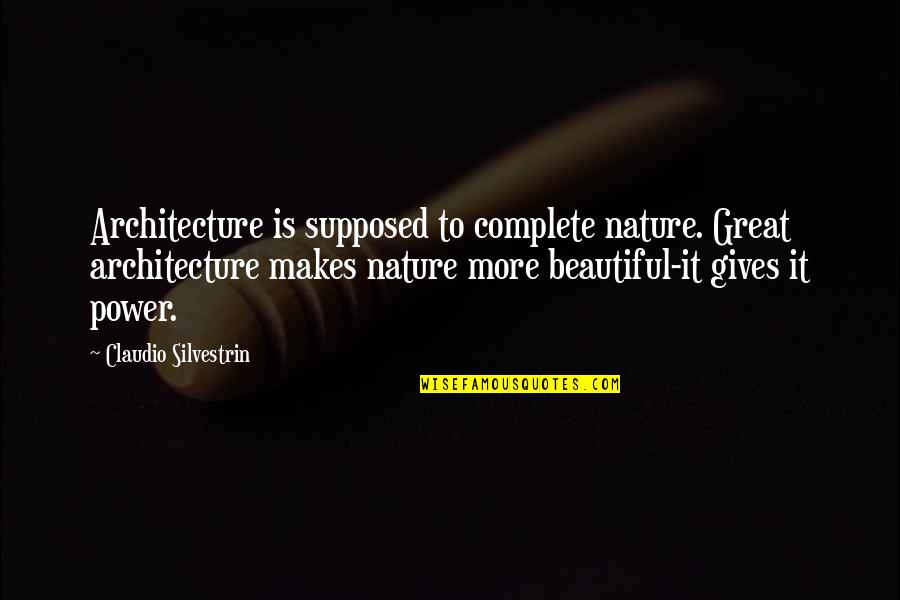 Architecture Quotes By Claudio Silvestrin: Architecture is supposed to complete nature. Great architecture