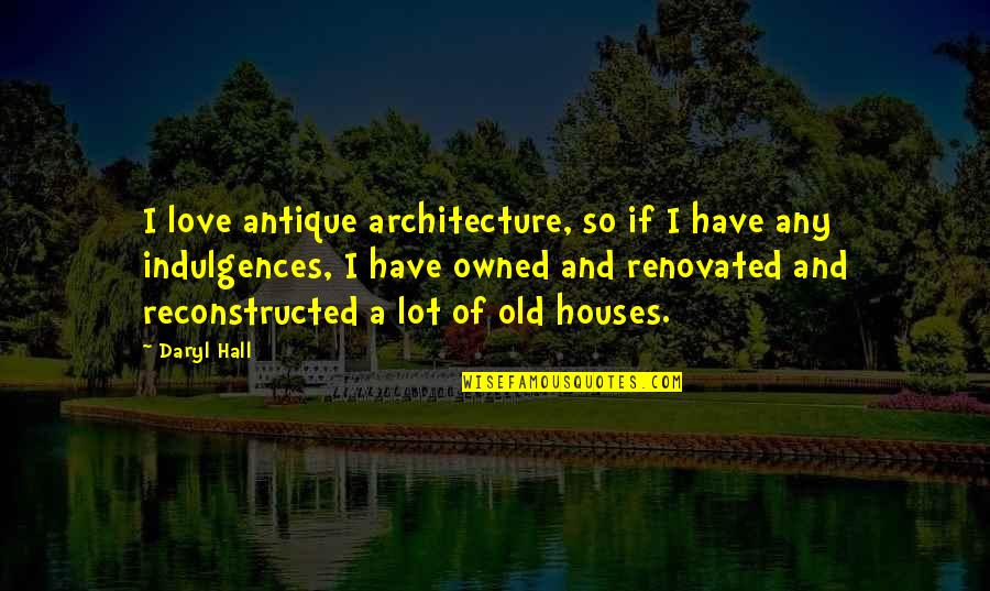 Architecture Quotes By Daryl Hall: I love antique architecture, so if I have
