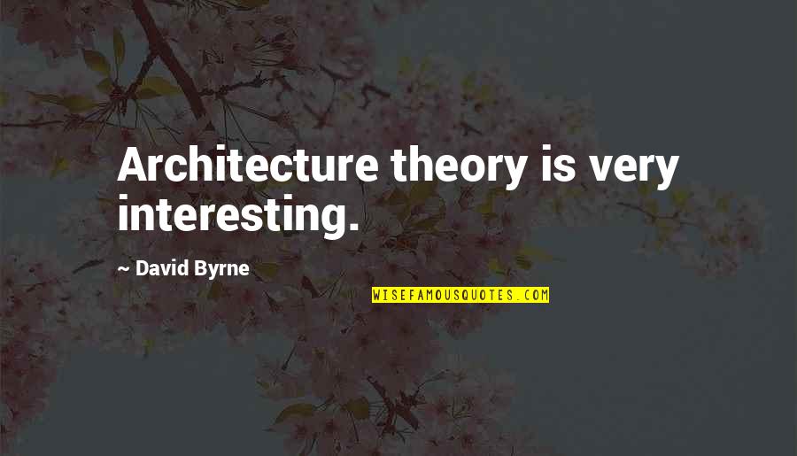 Architecture Quotes By David Byrne: Architecture theory is very interesting.