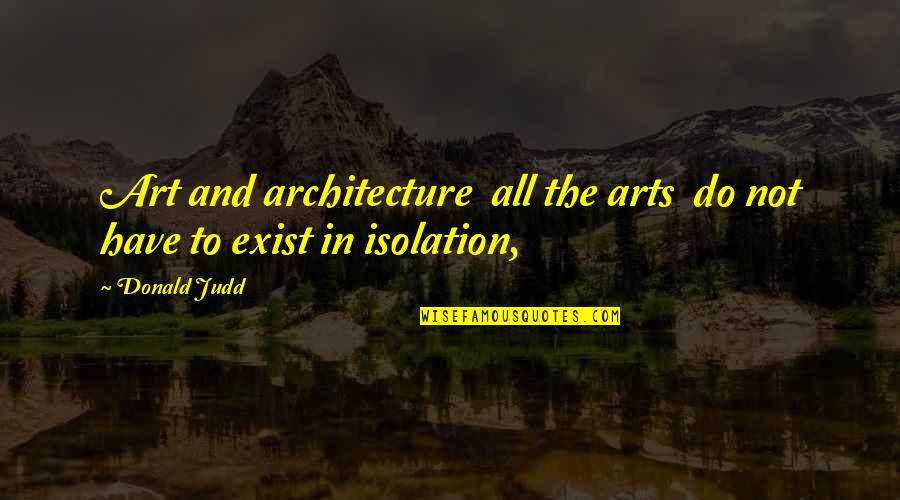 Architecture Quotes By Donald Judd: Art and architecture all the arts do not