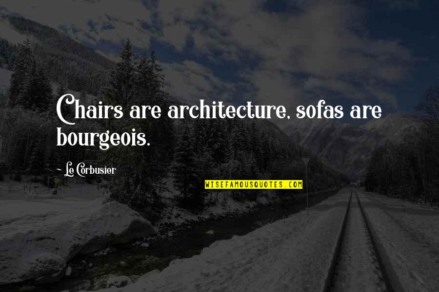 Architecture Quotes By Le Corbusier: Chairs are architecture, sofas are bourgeois.