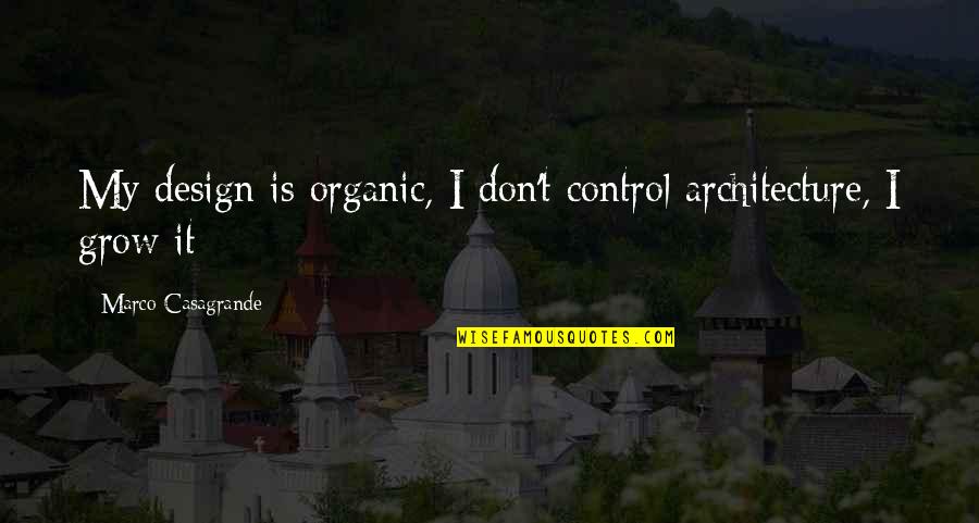 Architecture Quotes By Marco Casagrande: My design is organic, I don't control architecture,