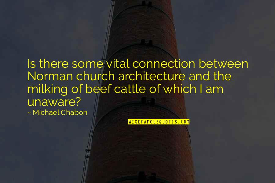 Architecture Quotes By Michael Chabon: Is there some vital connection between Norman church