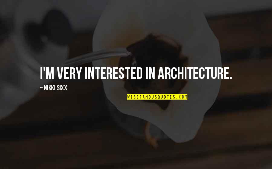 Architecture Quotes By Nikki Sixx: I'm very interested in architecture.