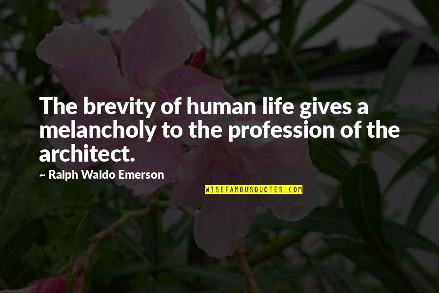 Architecture Quotes By Ralph Waldo Emerson: The brevity of human life gives a melancholy