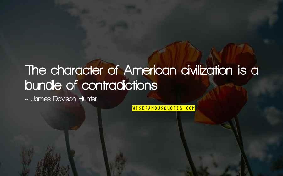 Architecture Theme Quotes By James Davison Hunter: The character of American civilization is a bundle