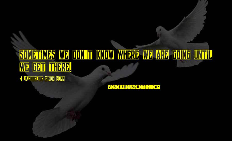 Architectuur Renaissance Quotes By Jacqueline Simon Gunn: Sometimes we don't know where we are going Architectuur Renaissance Quotes By Jacqueline Simon Gunn: Sometimes we don't know where we are going