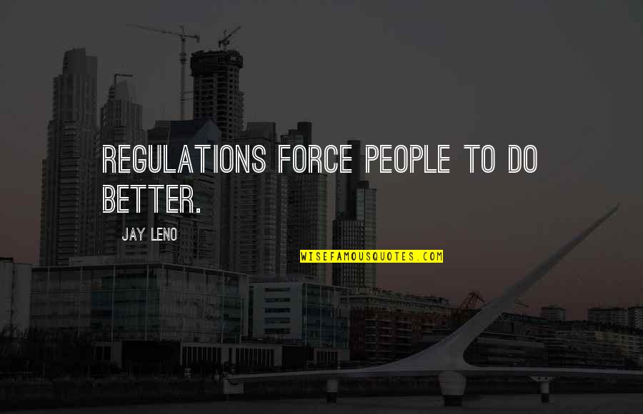 Architektur Quotes By Jay Leno: Regulations force people to do better. Architektur Quotes By Jay Leno: Regulations force people to do better.