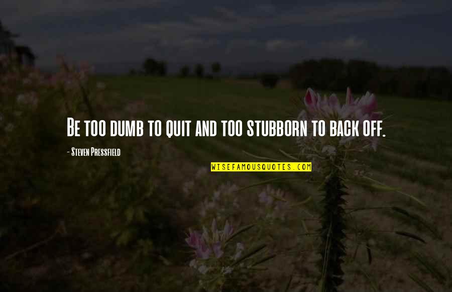 Architektur Quotes By Steven Pressfield: Be too dumb to quit and too stubborn Architektur Quotes By Steven Pressfield: Be too dumb to quit and too stubborn