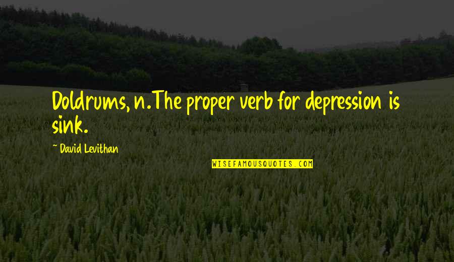 Architekturos Quotes By David Levithan: Doldrums, n.The proper verb for depression is sink.