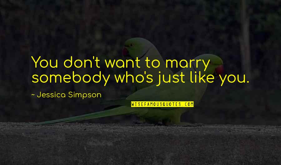 Architetto Stefano Quotes By Jessica Simpson: You don't want to marry somebody who's just Architetto Stefano Quotes By Jessica Simpson: You don't want to marry somebody who's just