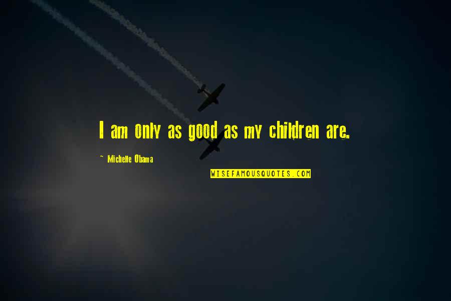 Architrave Construction Quotes By Michelle Obama: I am only as good as my children Architrave Construction Quotes By Michelle Obama: I am only as good as my children