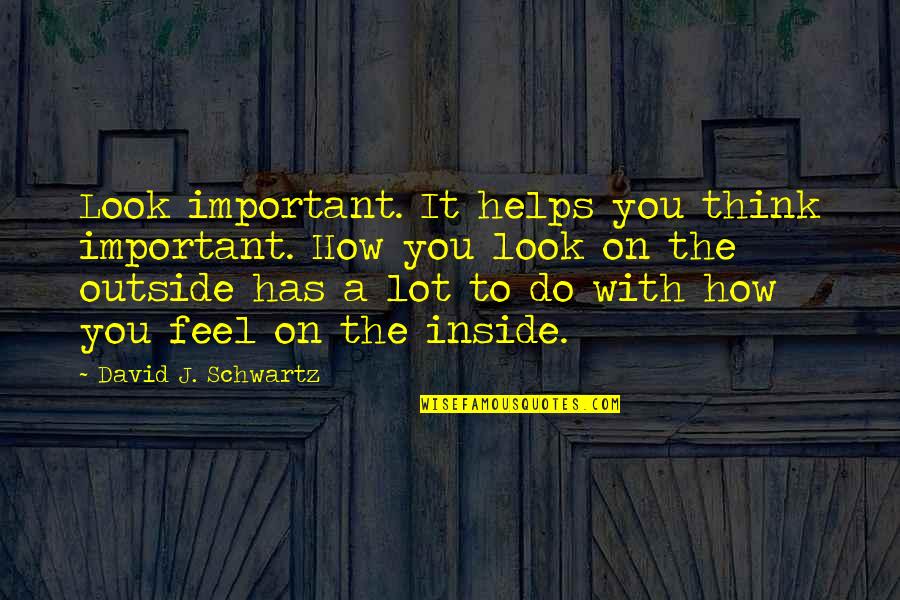 Archive Fever Quotes By David J. Schwartz: Look important. It helps you think important. How