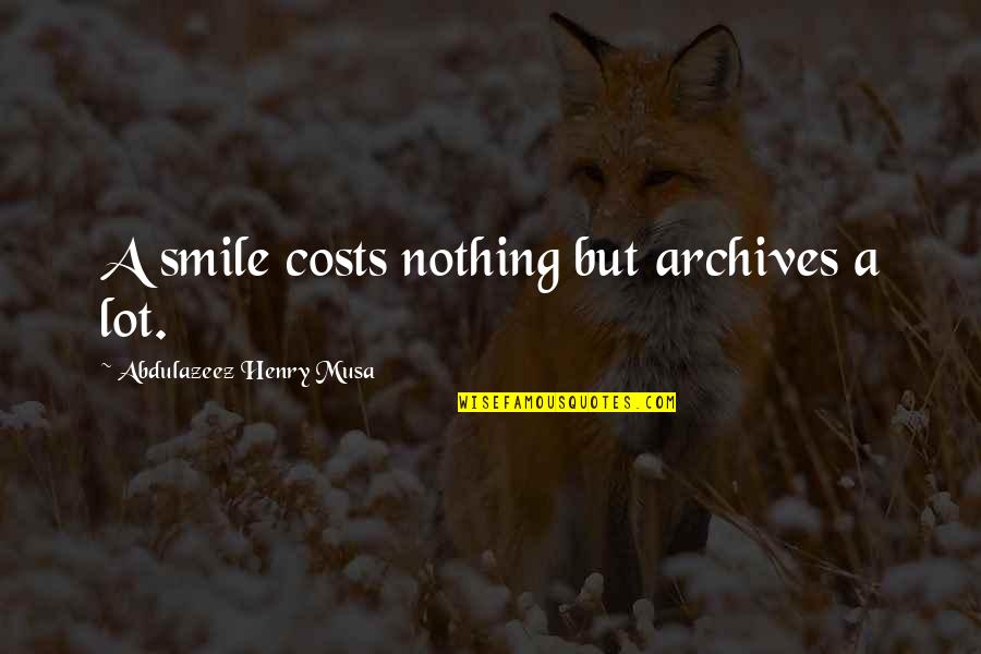 Archives Quotes By Abdulazeez Henry Musa: A smile costs nothing but archives a lot.