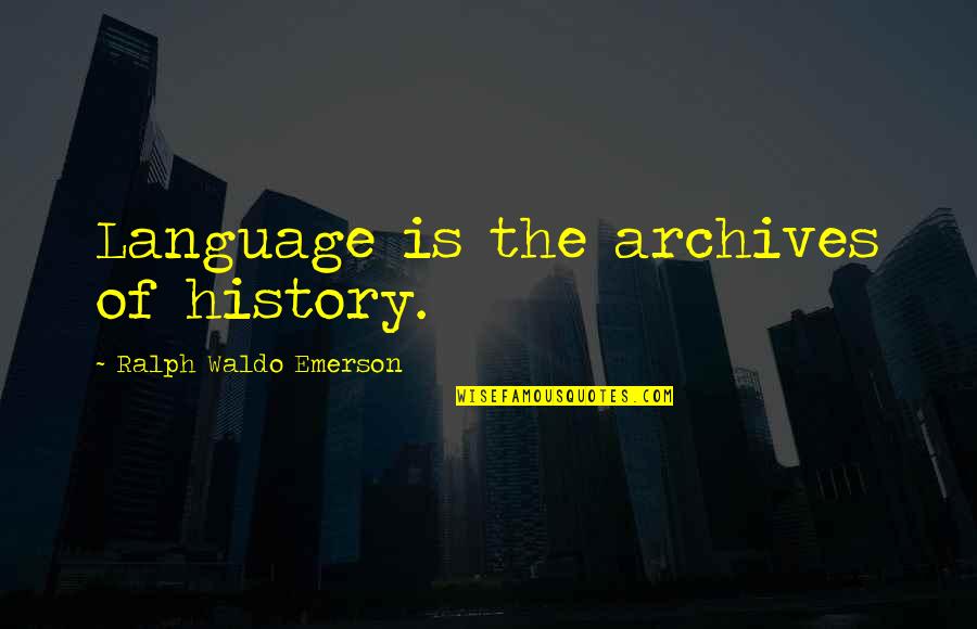 Archives Quotes By Ralph Waldo Emerson: Language is the archives of history.