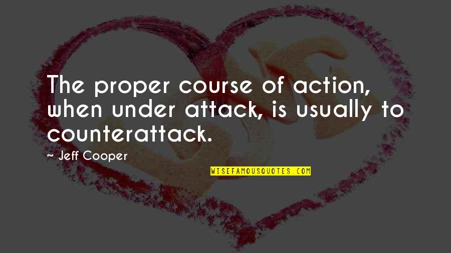 Archivists Association Quotes By Jeff Cooper: The proper course of action, when under attack,