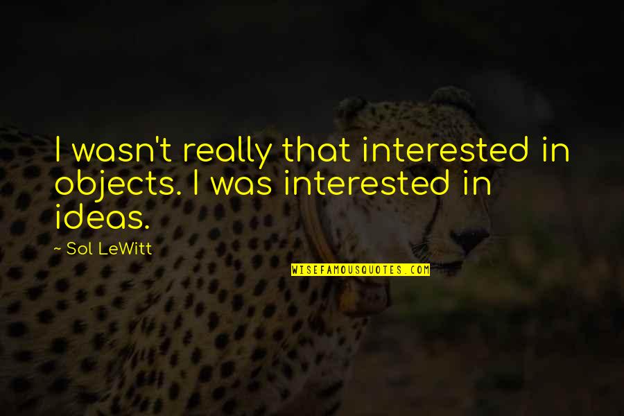 Archivists Job Quotes By Sol LeWitt: I wasn't really that interested in objects. I