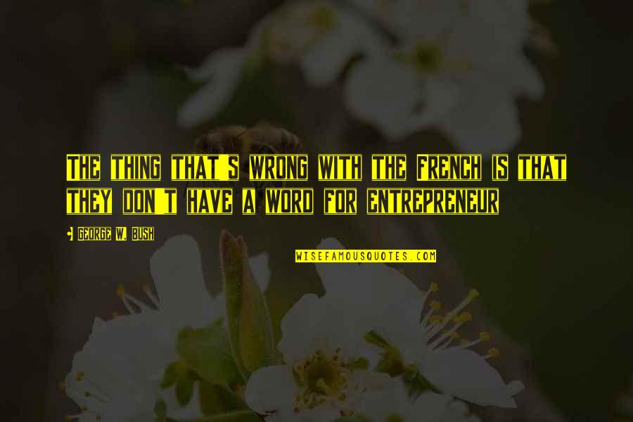 Archivos Del Quotes By George W. Bush: The thing that's wrong with the French is Archivos Del Quotes By George W. Bush: The thing that's wrong with the French is