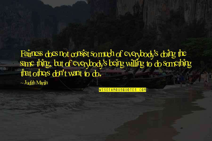 Archiwum X Quotes By Judith Martin: Fairness does not consist so much of everybody's Archiwum X Quotes By Judith Martin: Fairness does not consist so much of everybody's