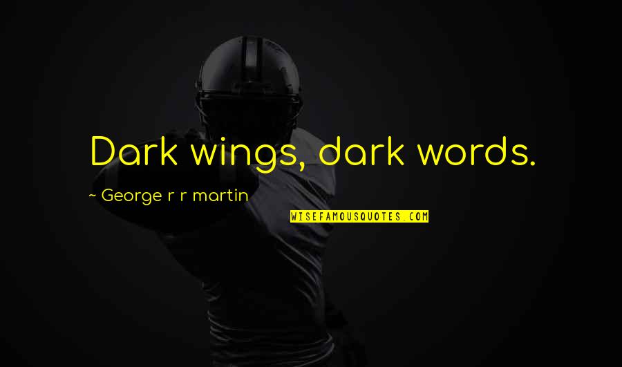 Archly Henriquez Quotes By George R R Martin: Dark wings, dark words. Archly Henriquez Quotes By George R R Martin: Dark wings, dark words.