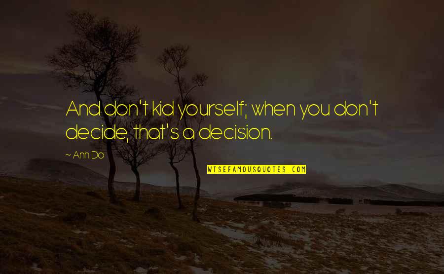 Archnatural Quotes By Anh Do: And don't kid yourself; when you don't decide,