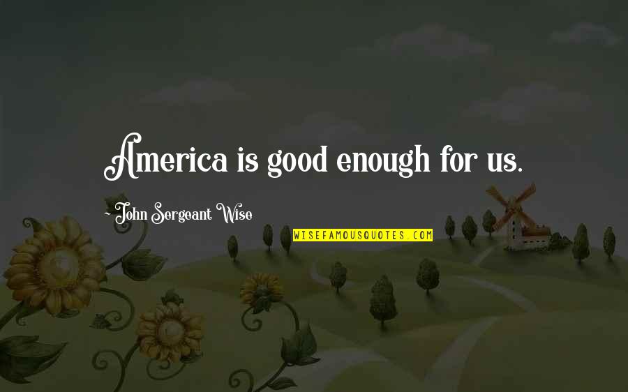 Archness Dog Quotes By John Sergeant Wise: America is good enough for us.